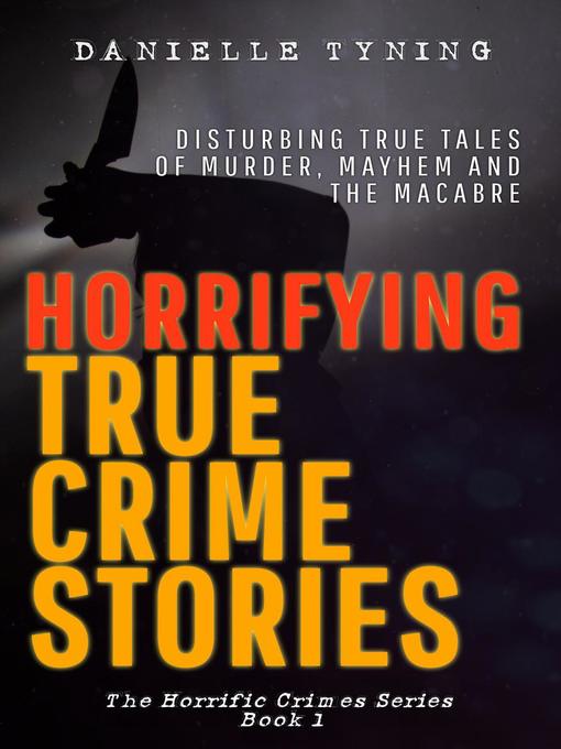 Title details for Horrifying True Crime Stories by Danielle Tyning - Available